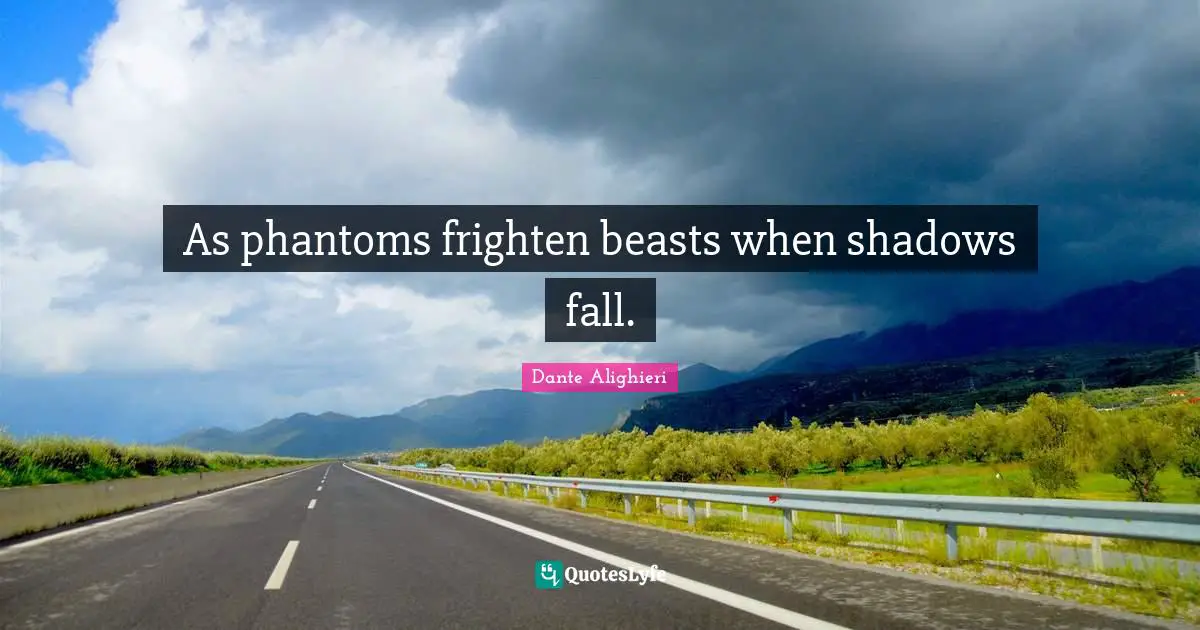 As phantoms frighten beasts when shadows fall.
