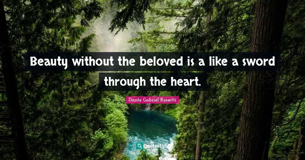Beauty without the beloved is a like a sword through the heart.