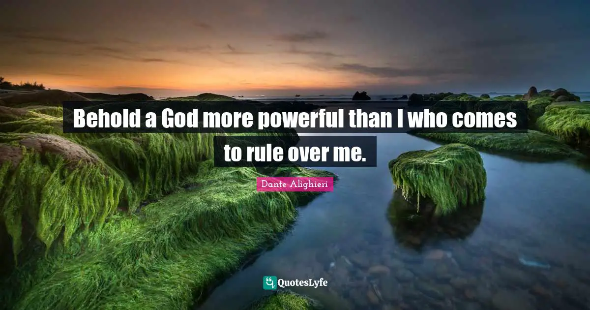 Behold a God more powerful than I who comes to rule over me.