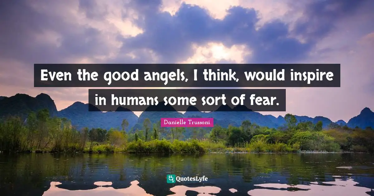 Even the good angels, I think, would inspire in humans some sort of fear.