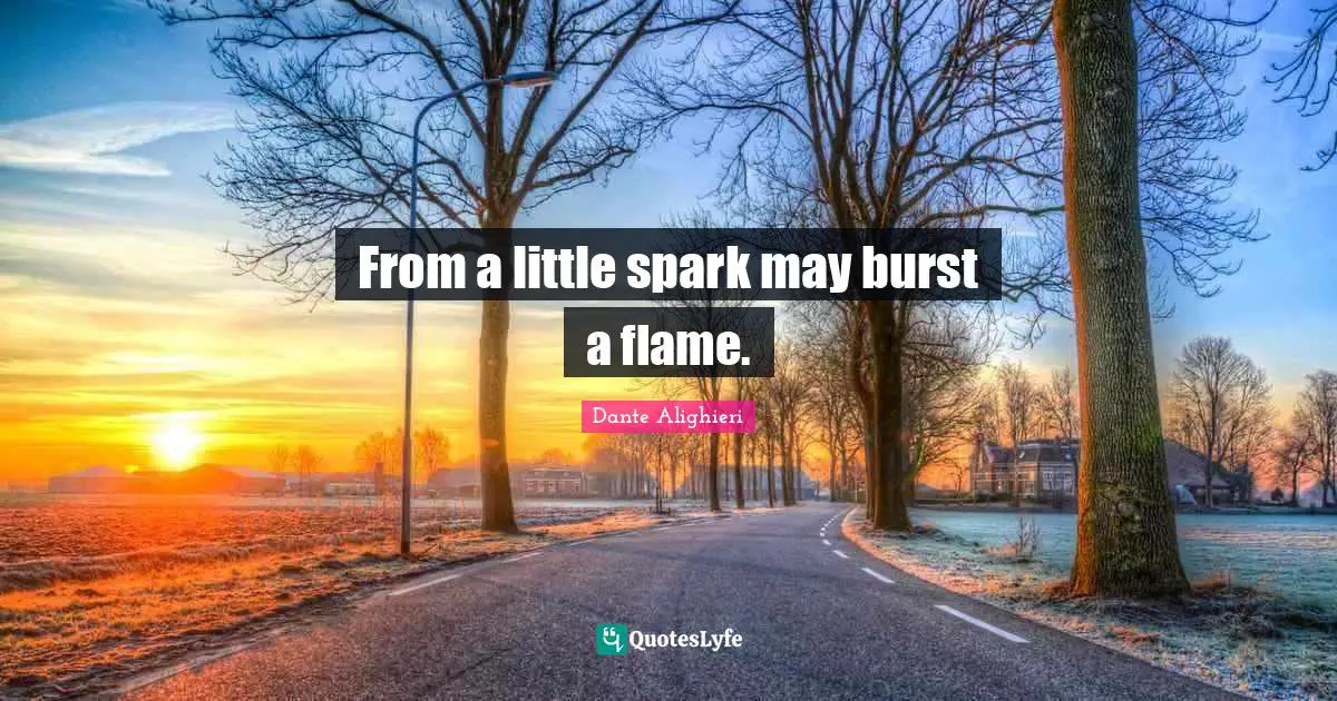 Dante Alighieri Quotes: "From a little spark may burst a flame."