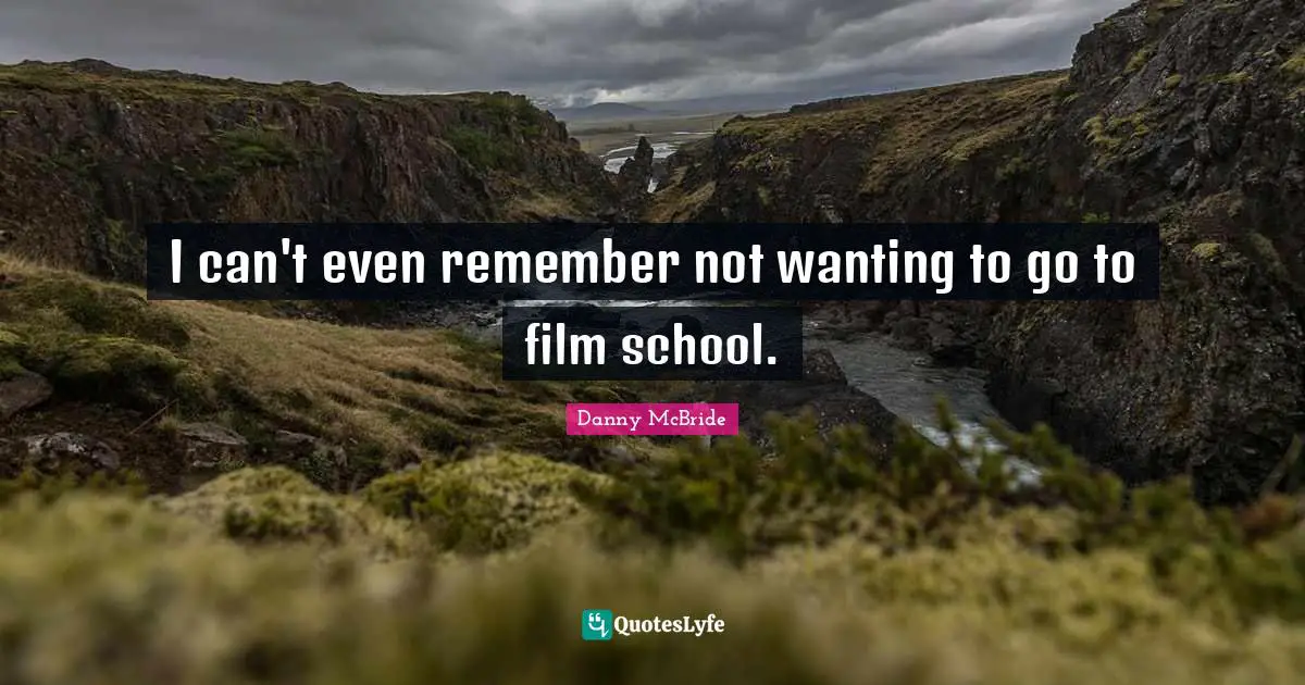 I can't even remember not wanting to go to film school.