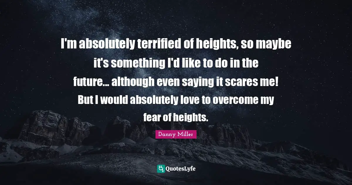 I'm absolutely terrified of heights, so maybe it's something I'd like to do in the future... although even saying it scares me! But I would absolutely love to overcome my fear of heights.