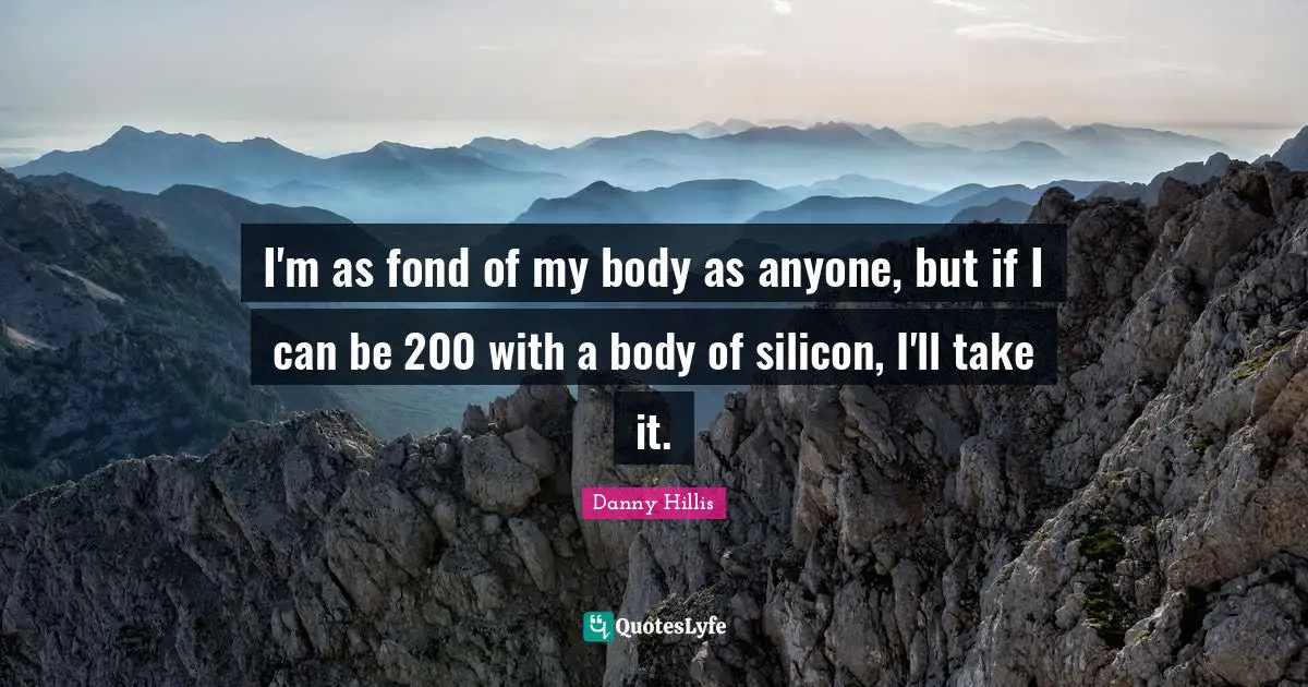 I'm as fond of my body as anyone, but if I can be 200 with a body of silicon, I'll take it.