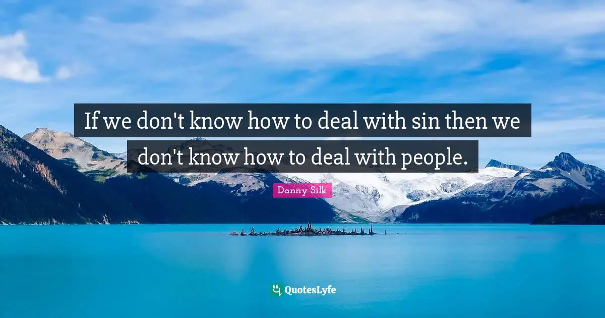 If we don't know how to deal with sin then we don't know how to deal with people.