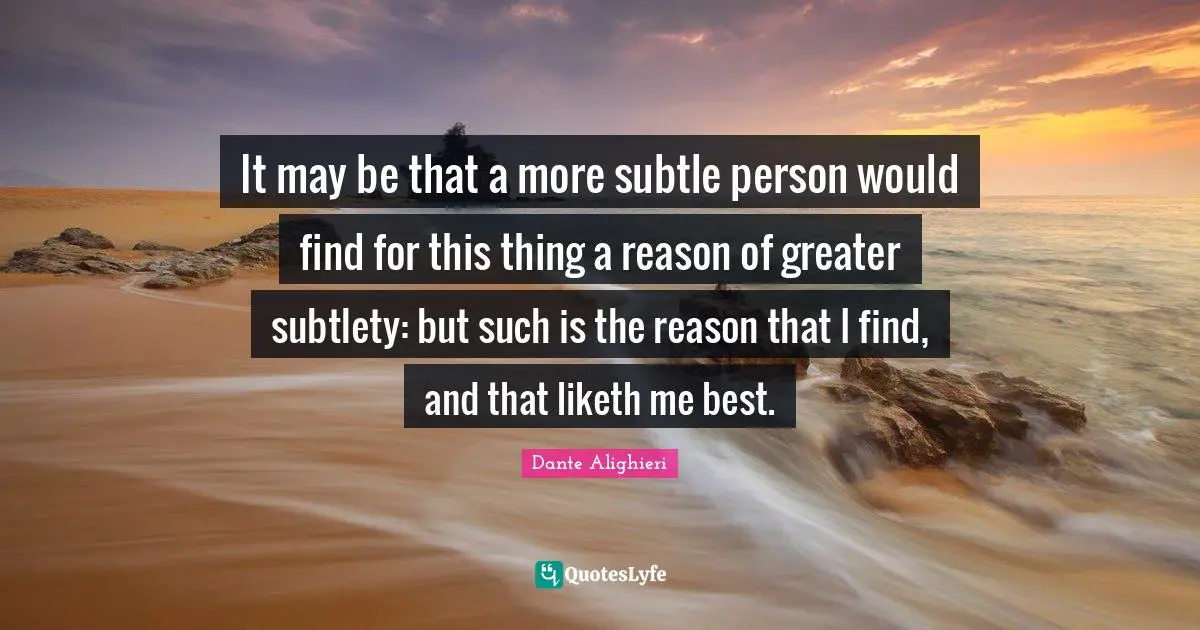 It may be that a more subtle person would find for this thing a reason of greater subtlety: but such is the reason that I find, and that liketh me best.