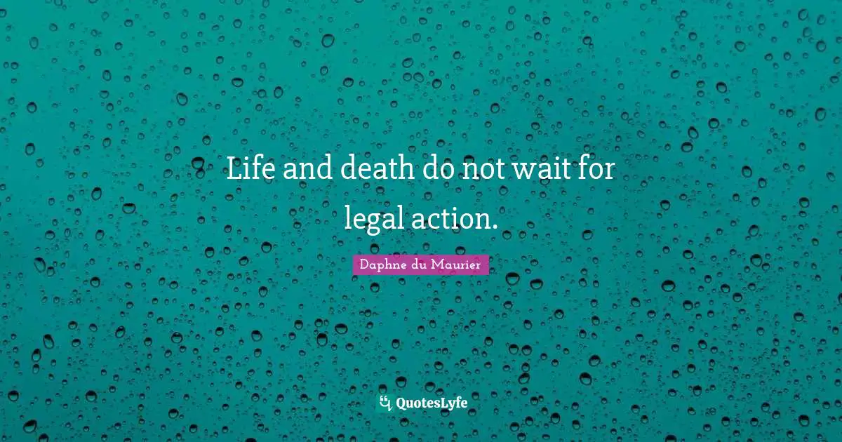 Life and death do not wait for legal action.
