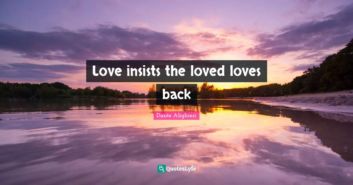 Dante Alighieri Quotes: "Love insists the loved loves back"
