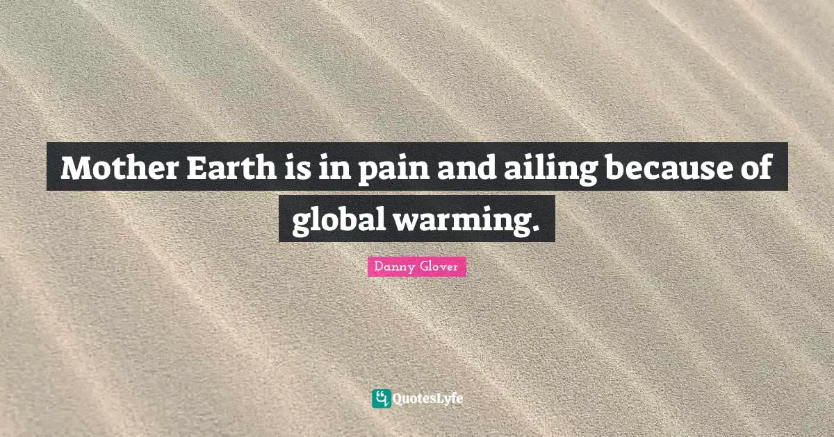 Mother Earth is in pain and ailing because of global warming.