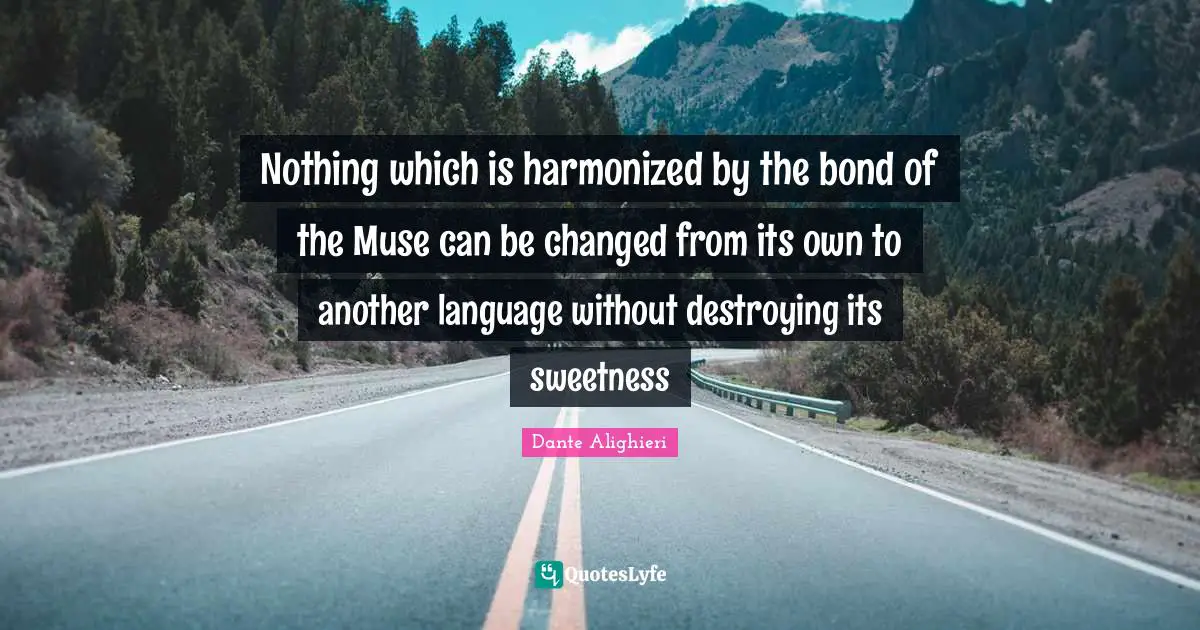 Nothing which is harmonized by the bond of the Muse can be changed from its own to another language without destroying its sweetness
