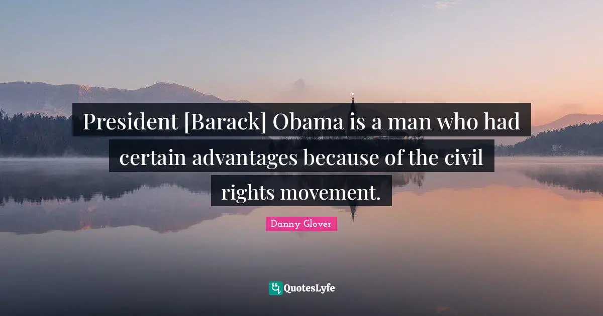 President [Barack] Obama is a man who had certain advantages because of the civil rights movement.