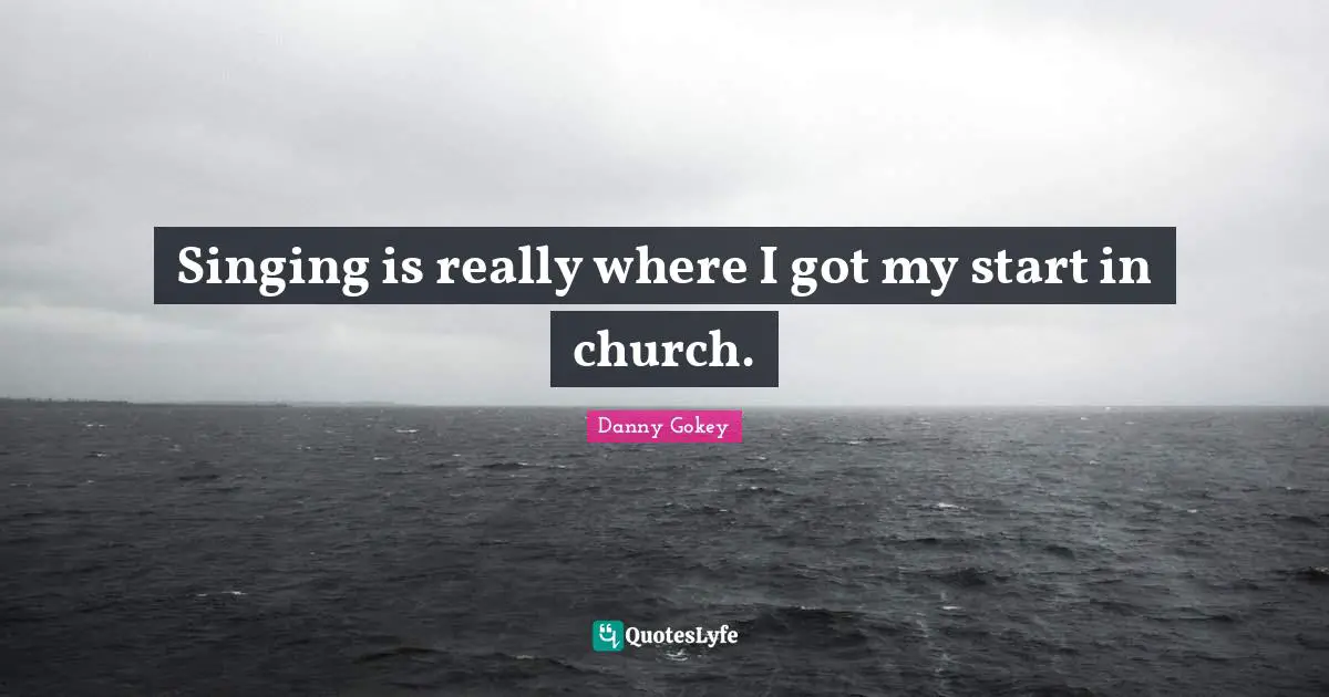 Singing is really where I got my start in church.