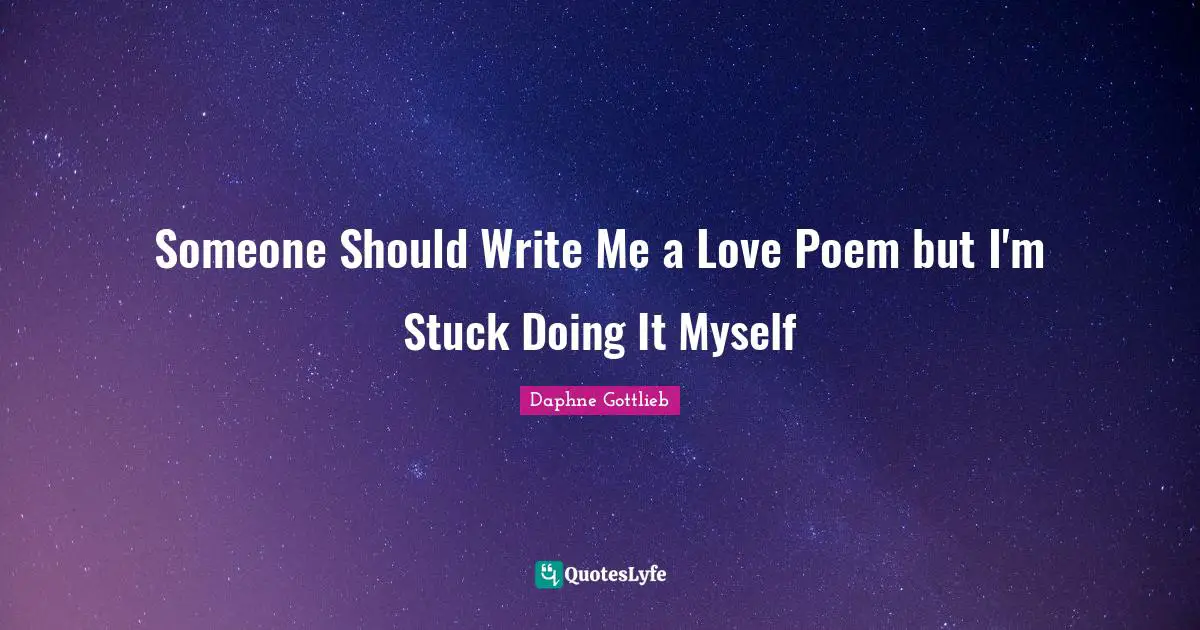 Someone Should Write Me a Love Poem but I'm Stuck Doing It Myself