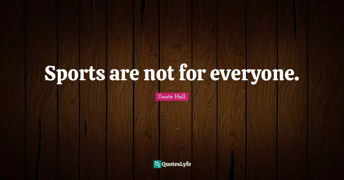 Sports are not for everyone.