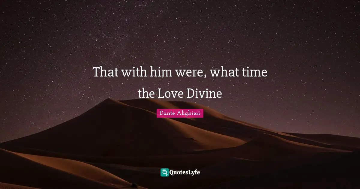 That with him were, what time the Love Divine