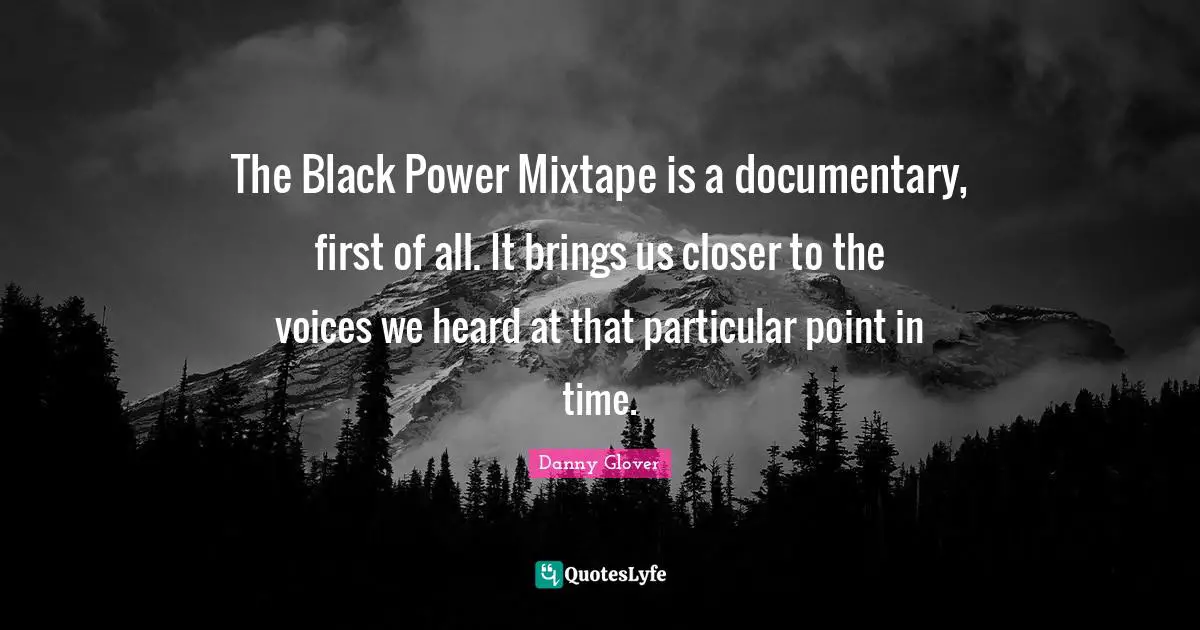 The Black Power Mixtape is a documentary, first of all. It brings us closer to the voices we heard at that particular point in time.