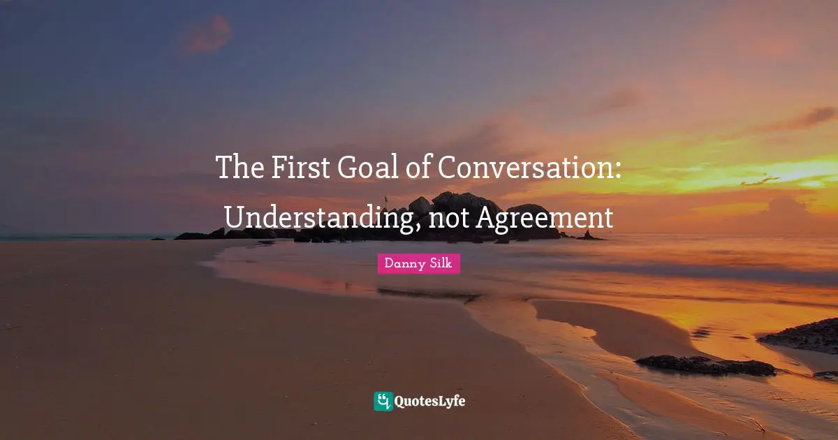The First Goal of Conversation: Understanding, not Agreement