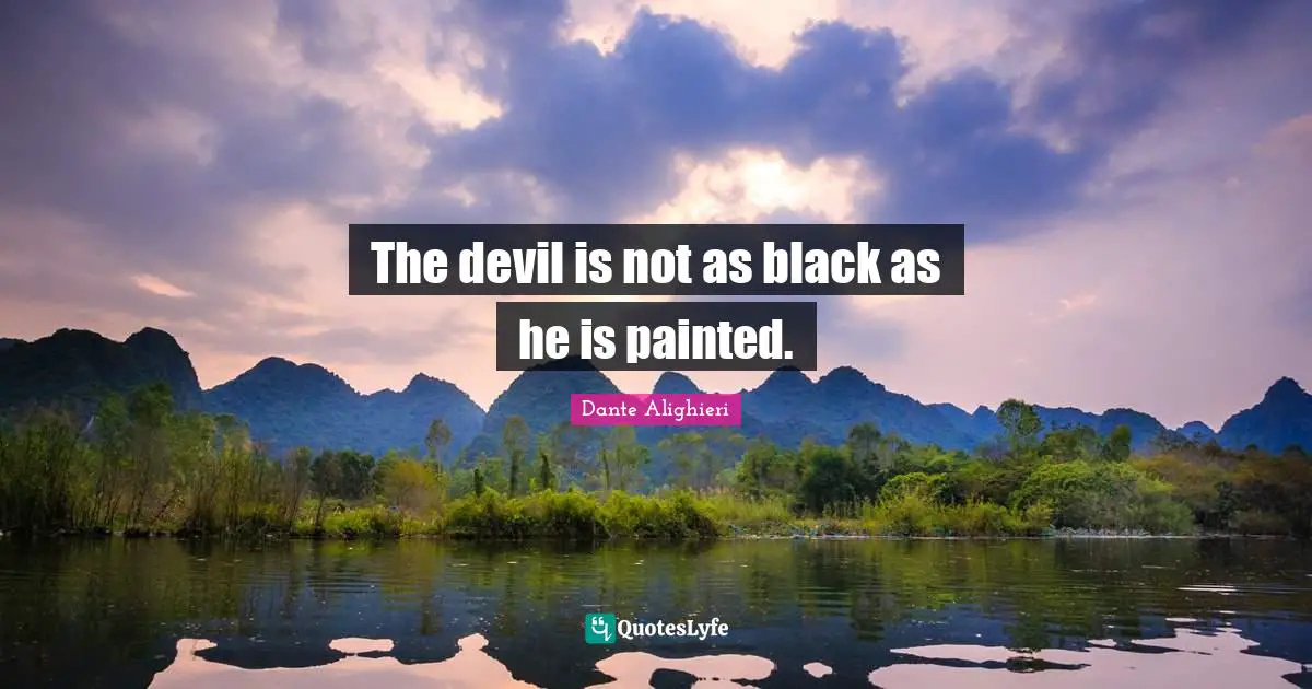Dante Alighieri Quotes: "The devil is not as black as he is painted."