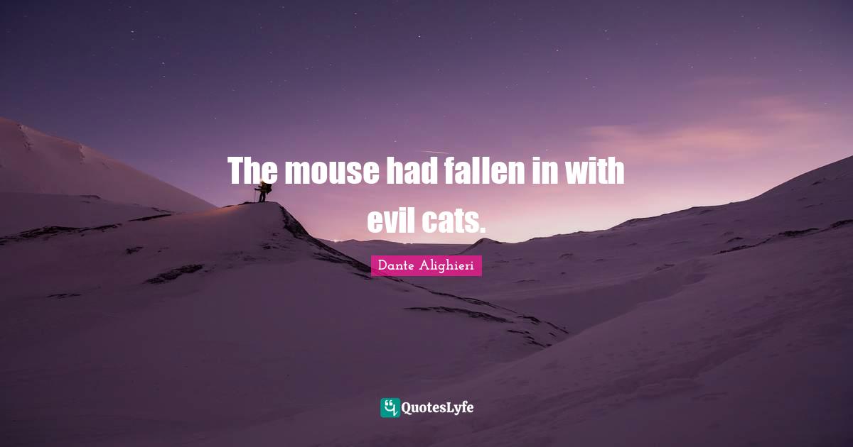 The mouse had fallen in with evil cats.