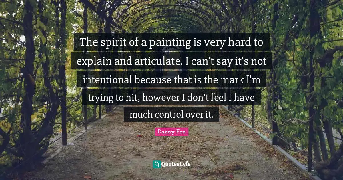 The spirit of a painting is very hard to explain and articulate. I can't say it's not intentional because that is the mark I'm trying to hit, however I don't feel I have much control over it.