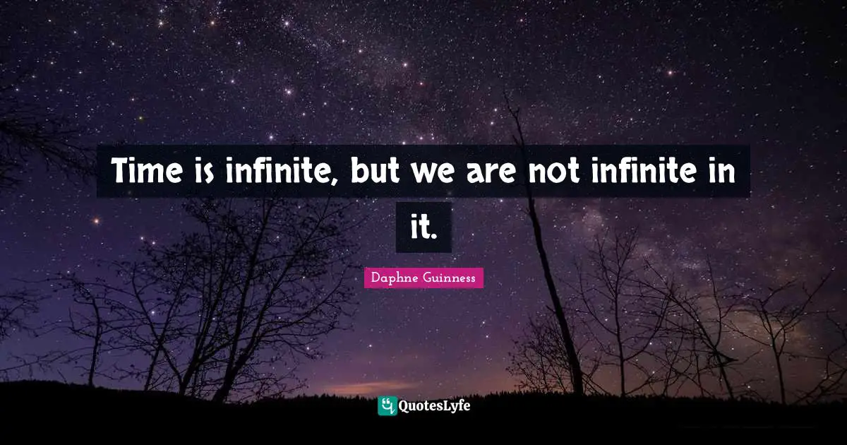 Daphne Guinness Quotes: "Time is infinite, but we are not infinite in it."