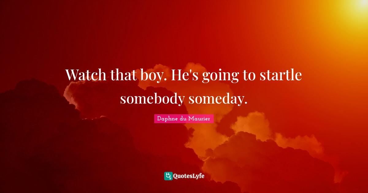 Watch that boy. He's going to startle somebody someday.