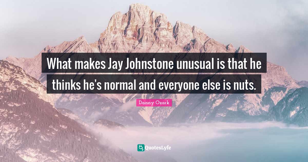 What makes Jay Johnstone unusual is that he thinks he's normal and eve