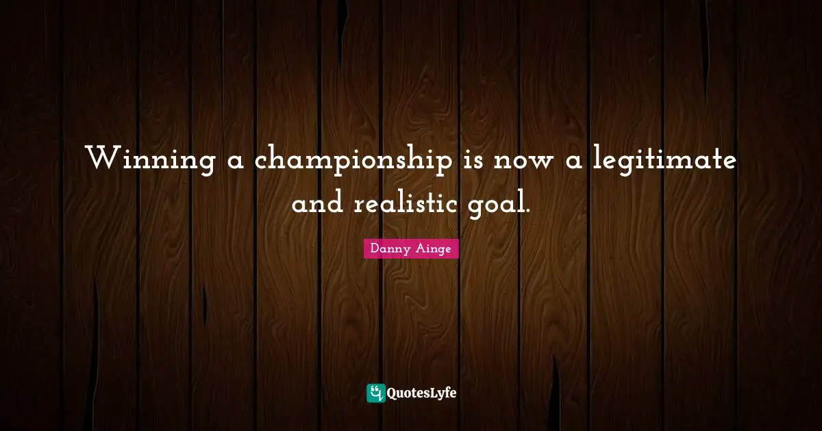 Winning a championship is now a legitimate and realistic goal.