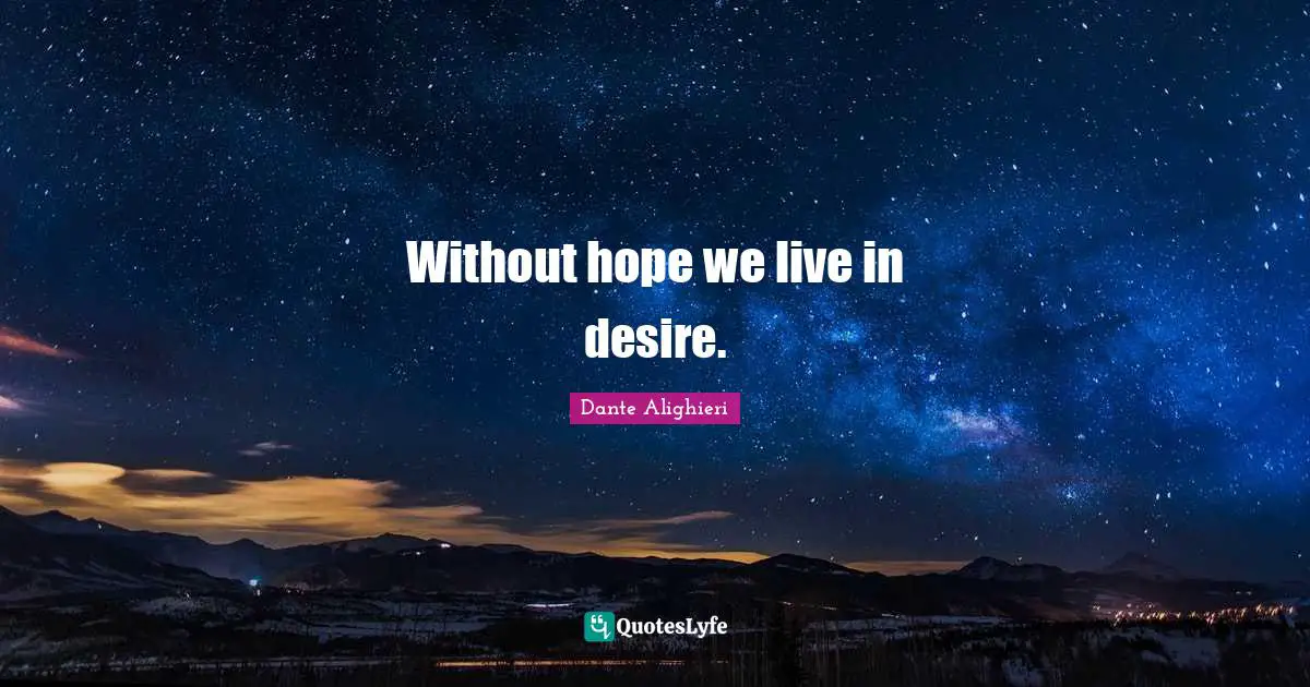 Dante Alighieri Quotes: "Without hope we live in desire."