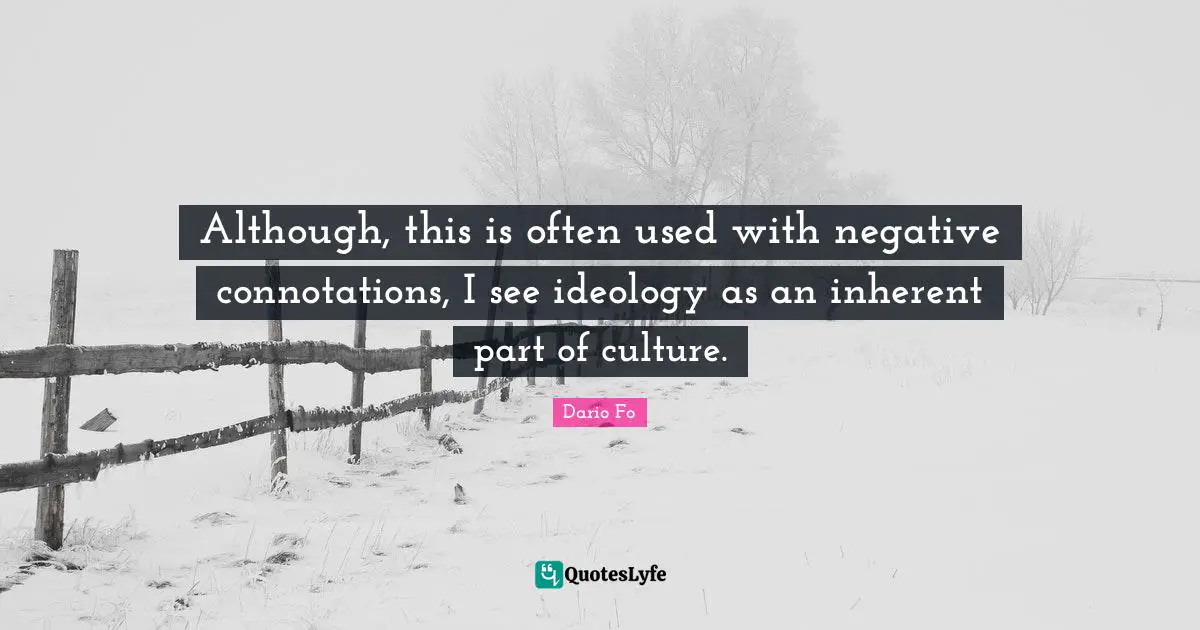 Although, this is often used with negative connotations, I see ideology as an inherent part of culture.