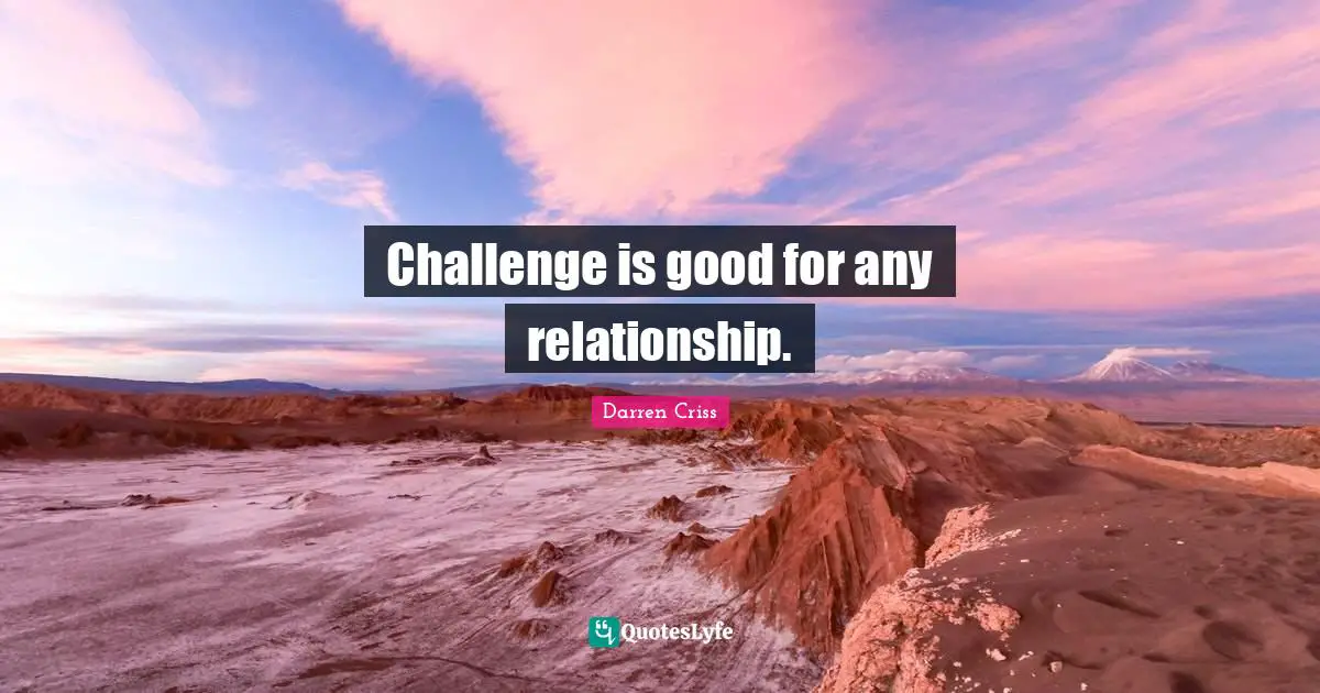 Challenge is good for any relationship.