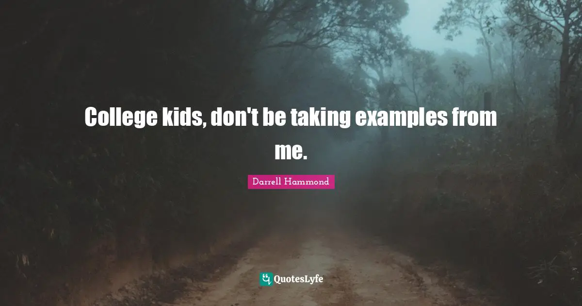 College kids, don't be taking examples from me.