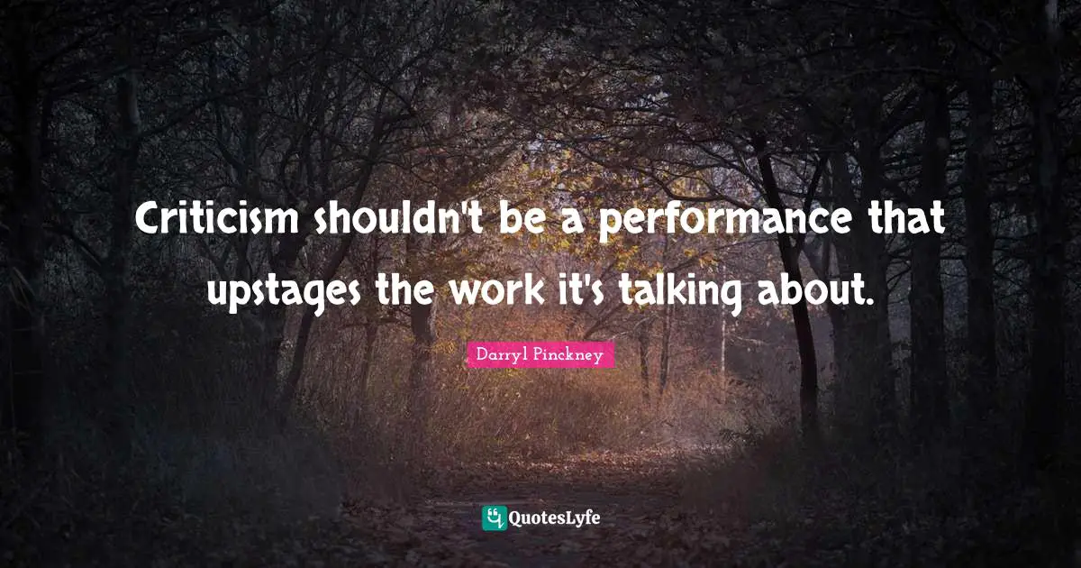 Criticism shouldn't be a performance that upstages the work it's talking about.