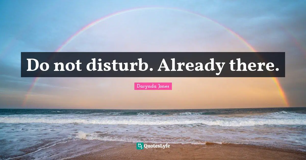 Do not disturb. Already there.