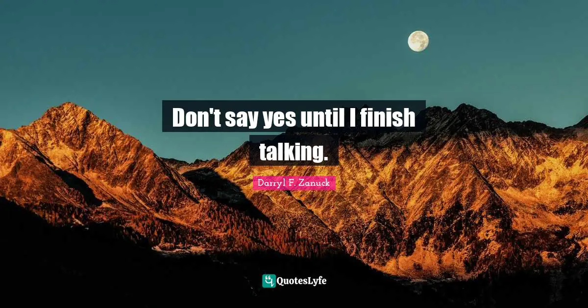 Darryl F. Zanuck Quotes: "Don't say yes until I finish talking."