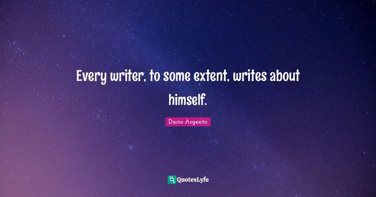 Every writer, to some extent, writes about himself.