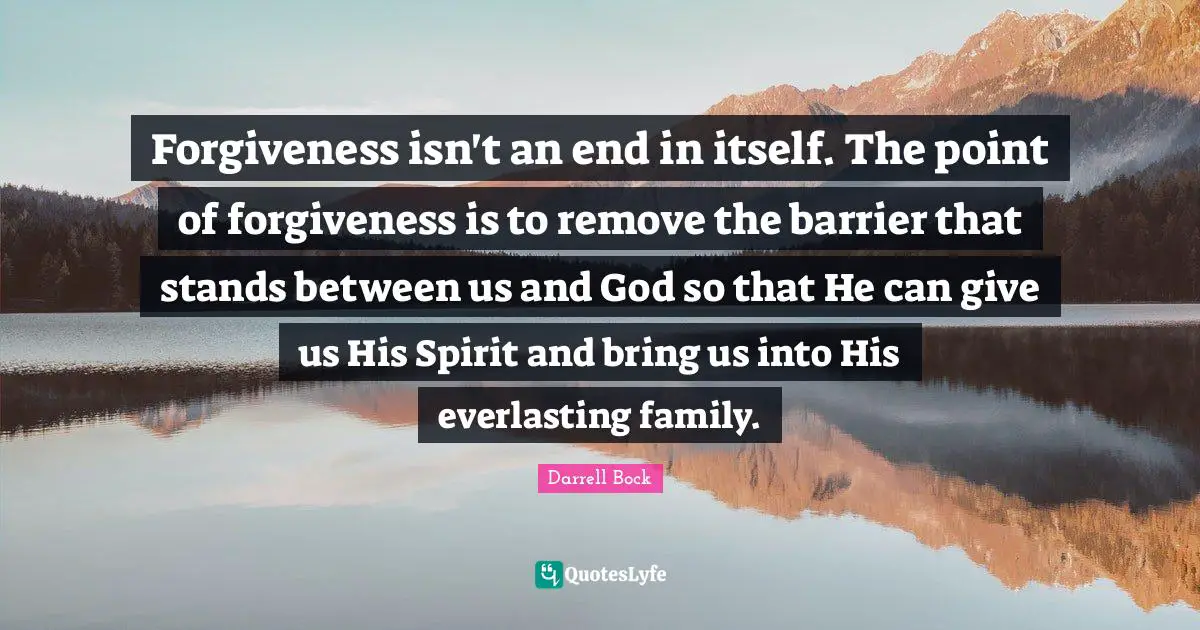 Forgiveness isn't an end in itself. The point of forgiveness is to remove the barrier that stands between us and God so that He can give us His Spirit and bring us into His everlasting family.