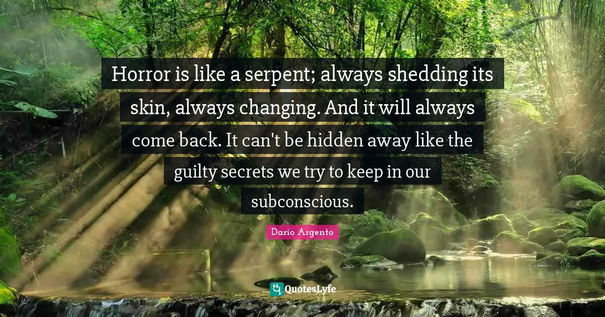 Skins Quotes: "Horror is like a serpent; always shedding its skin, always changing. And it will always come back. It can't be hidden away like the guilty secrets we try to keep in our subconscious."