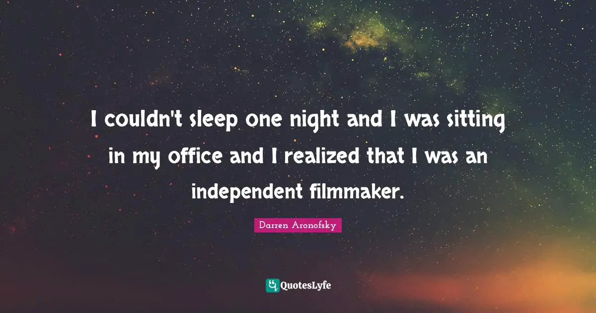 Filmmaker Quotes: "I couldn't sleep one night and I was sitting in my office and I realized that I was an independent filmmaker."