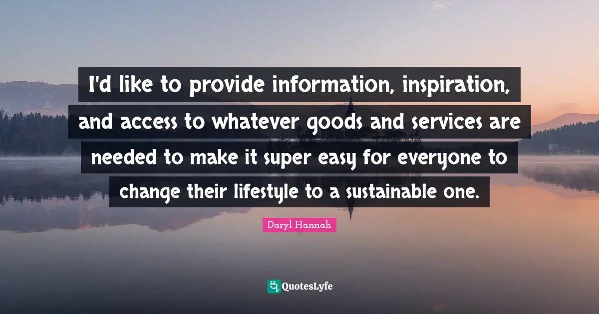I'd like to provide information, inspiration, and access to whatever goods and services are needed to make it super easy for everyone to change their lifestyle to a sustainable one.