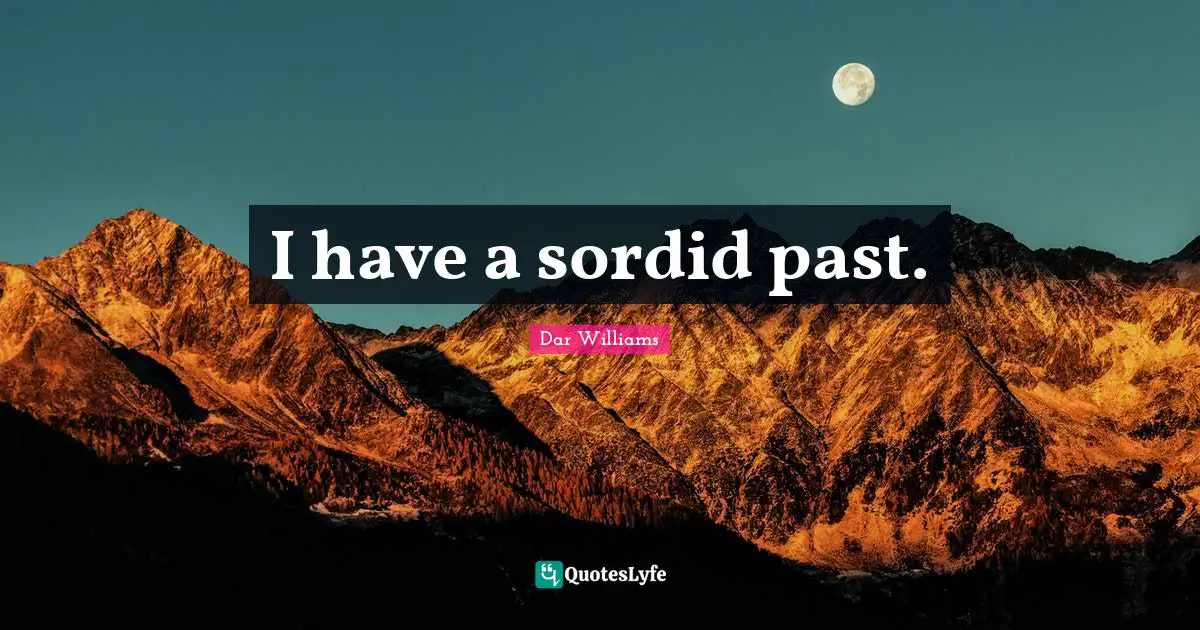 I have a sordid past.