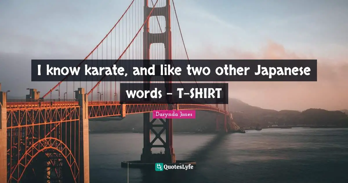 I know karate, and like two other Japanese words - T-SHIRT