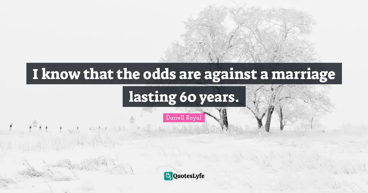 I know that the odds are against a marriage lasting 60 years.