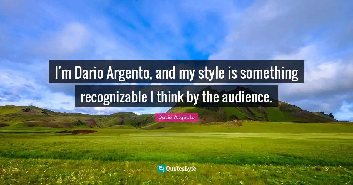 I'm Dario Argento, and my style is something recognizable I think by the audience.