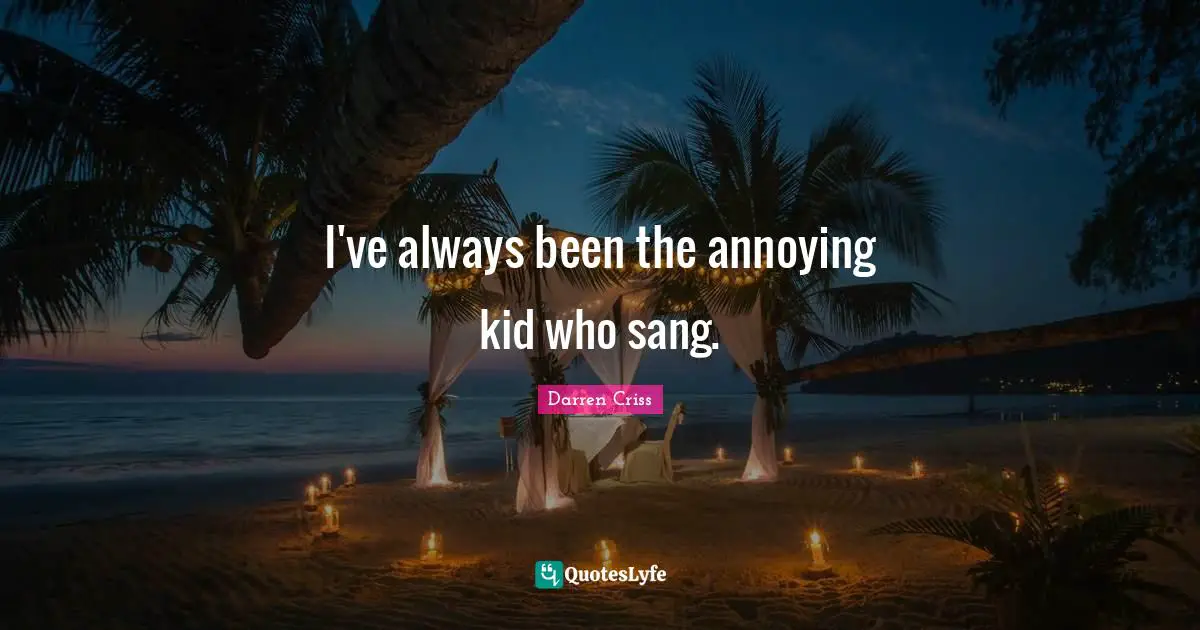 I've always been the annoying kid who sang.