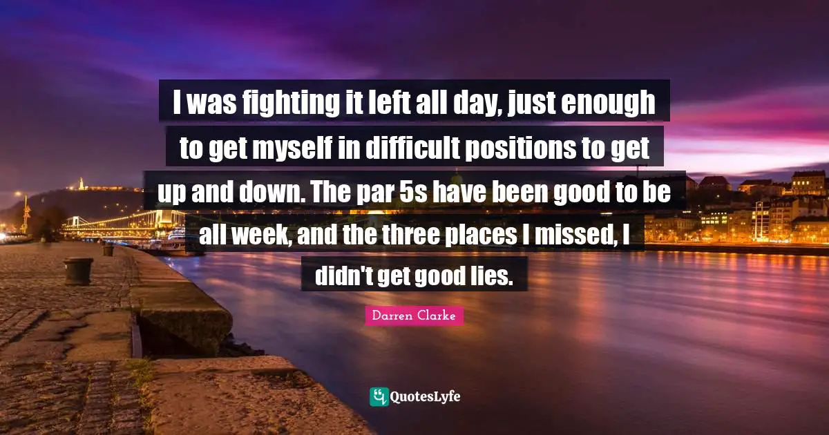 I was fighting it left all day, just enough to get myself in difficult positions to get up and down. The par 5s have been good to be all week, and the three places I missed, I didn't get good lies.