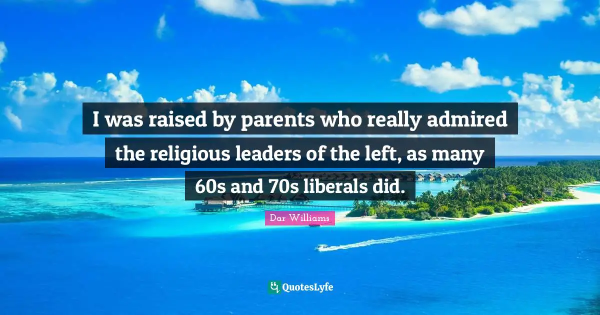 I was raised by parents who really admired the religious leaders of the left, as many 60s and 70s liberals did.