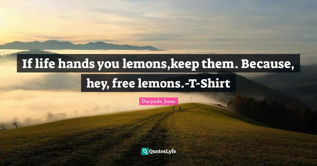 If life hands you lemons,keep them. Because, hey, free lemons.-T-Shirt