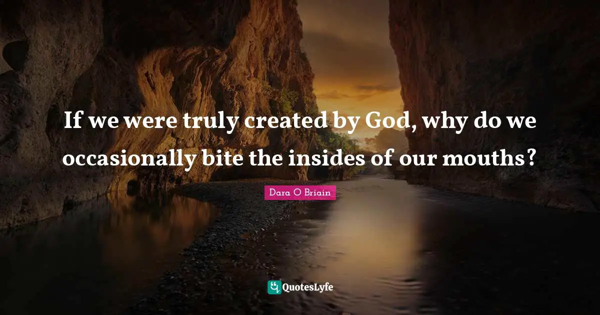 If we were truly created by God, why do we occasionally bite the insides of our mouths?