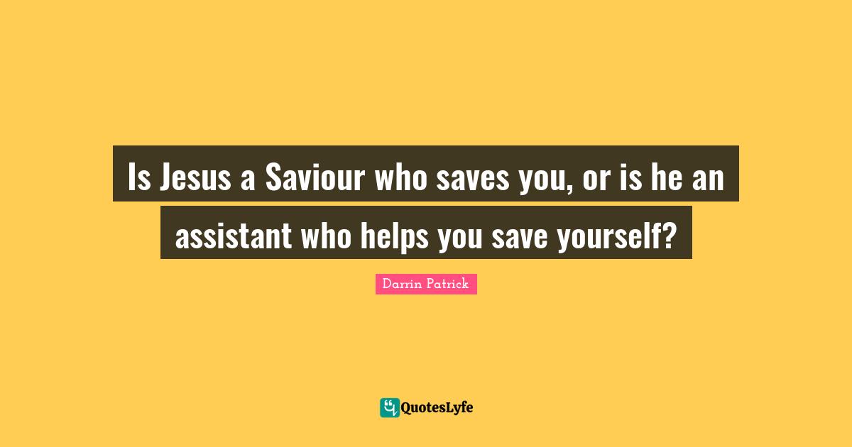 Is Jesus a Saviour who saves you, or is he an assistant who helps you save yourself?